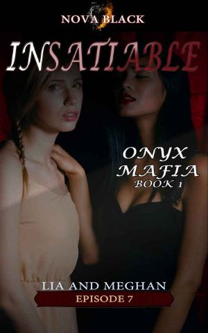 [Insatiable 01] • Onyx Mafia · Insatiable - Episode 7 · (Lia and Meghan) (Onyx Mafia · Insatiable Book 1)